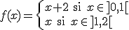 f(x)=\left\{\begin{array}{l}x+2\quad\text{si }x\in]0,1[\\x\quad\text{si }x\in]1,2[\end{array}\right.